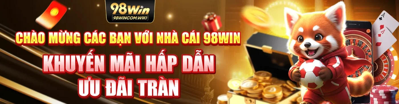 Chào Mừng Các Bạn Với Nhà Cái 98WIN - Khuyến Mãi Hấp Dẫn Ưu Đãi Tràn
