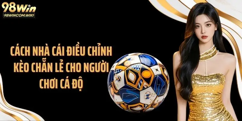 Cách nhà cái điều chỉnh kèo chẵn lẻ cho người chơi cá độ