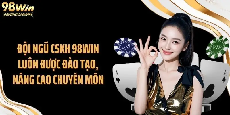 Đội ngũ CSKH 98WIN luôn được đào tạo, nâng cao chuyên môn