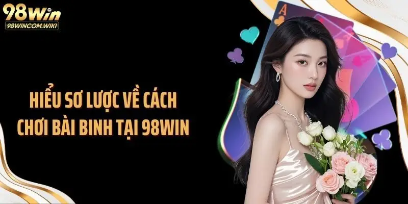 Hiểu sơ lược về cách chơi bài binh tại 98WIN
