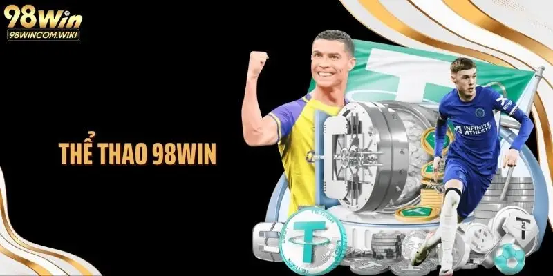 Thể Thao 98WIN: Hệ Sinh Thái Cược Chuyên Biệt Cho Dân Chơi